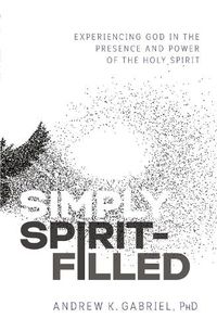 Cover image for Simply Spirit-Filled: Experiencing God in the Presence and Power of the Holy Spirit