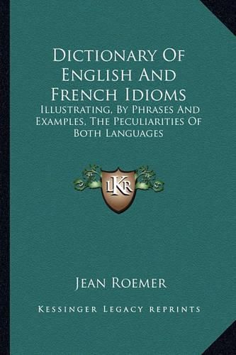 Cover image for Dictionary of English and French Idioms: Illustrating, by Phrases and Examples, the Peculiarities of Both Languages