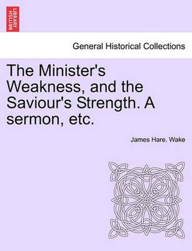 Cover image for The Minister's Weakness, and the Saviour's Strength. a Sermon, Etc.