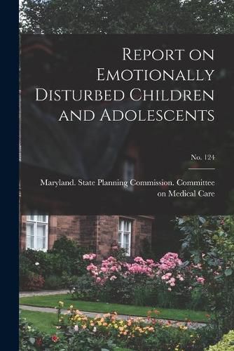 Cover image for Report on Emotionally Disturbed Children and Adolescents; No. 124