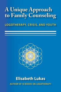 Cover image for A Unique Approach to Family Counseling: Logotherapy, Crisis, and Youth