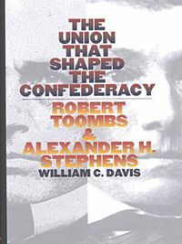 Cover image for The Union That Shaped the Confederacy: Robert Toombs and Alexander H. Stephens