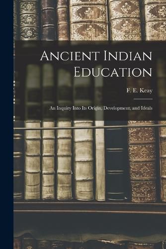 Cover image for Ancient Indian Education: an Inquiry Into Its Origin, Development, and Ideals