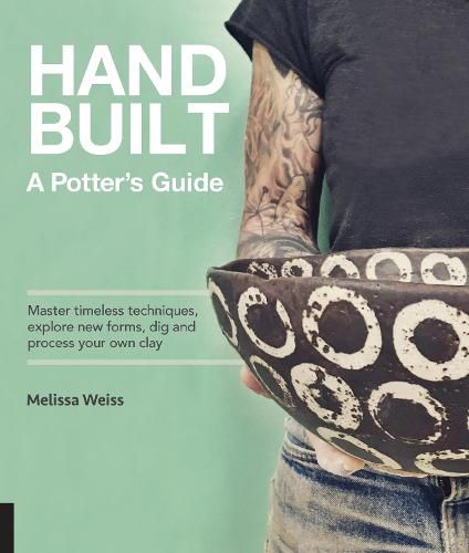 Handbuilt, A Potter's Guide: Master timeless techniques, explore new forms, dig and process your own clay