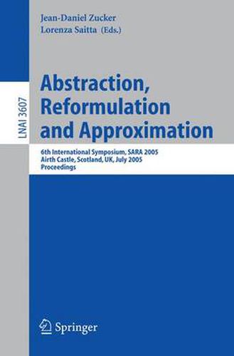 Cover image for Abstraction, Reformulation and Approximation: 6th International Symposium, SARA 2005, Airth Castle, Scotland, UK, July 26-29, 2005, Proceedings