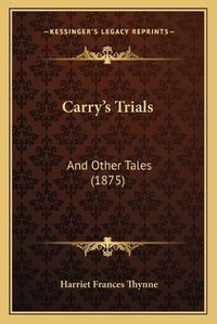 Cover image for Carrya Acentsacentsa A-Acentsa Acentss Trials: And Other Tales (1875)