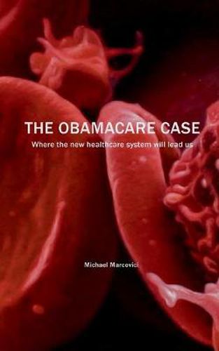 Cover image for The Obamacare Case: Where the new healthcare system will lead us