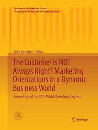 Cover image for The Customer is NOT Always Right? Marketing Orientations  in a Dynamic Business World: Proceedings of the 2011 World Marketing Congress