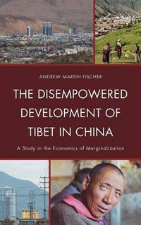 Cover image for The Disempowered Development of Tibet in China: A Study in the Economics of Marginalization