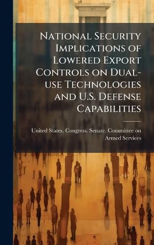 Cover image for National Security Implications of Lowered Export Controls on Dual-use Technologies and U.S. Defense Capabilities