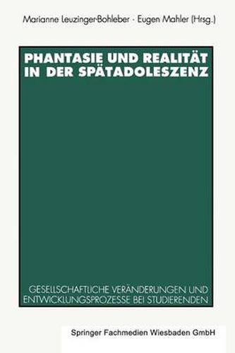 Phantasie und Realitat in der Spatadoleszenz: Gesellschaftliche Veranderungen und Entwicklungsprozesse bei Studierenden