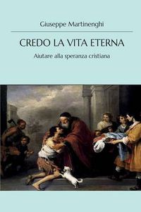 Cover image for Credo la vita eterna - Aiutare alla speranza cristiana