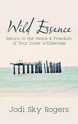 Cover image for Wild Essence: Return to the Peace & Freedom of Your Inner Wilderness