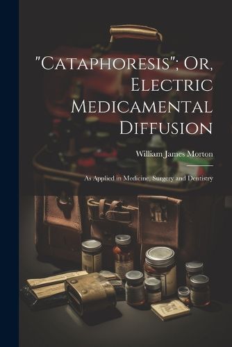 "Cataphoresis"; Or, Electric Medicamental Diffusion