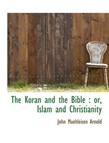 Cover image for The Koran and the Bible: or, Islam and Christianity