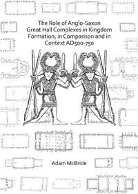 Cover image for The Role of Anglo-Saxon Great Hall Complexes in Kingdom Formation, in Comparison and in Context AD 500-750