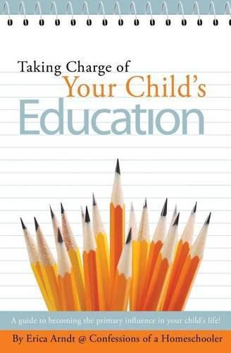 Cover image for Taking Charge of Your Child's Education: A guide to becoming the primary influence in your child's life.