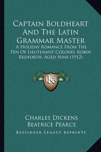 Captain Boldheart and the Latin Grammar Master: A Holiday Romance from the Pen of Lieutenant Colonel Robin Redforth, Aged Nine (1912)