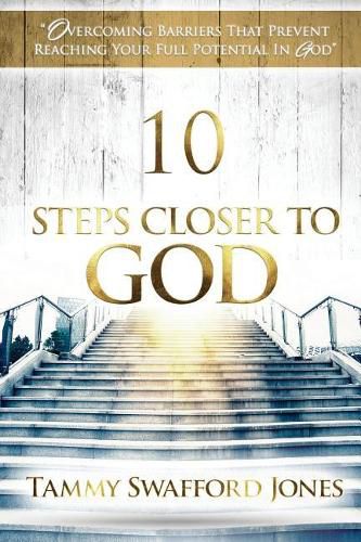 Cover image for 10 Steps Closer To God: Overcoming Barriers That Prevent Reaching Your Full Potential In God