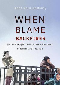 Cover image for When Blame Backfires: Syrian Refugees and Citizen Grievances in Jordan and Lebanon