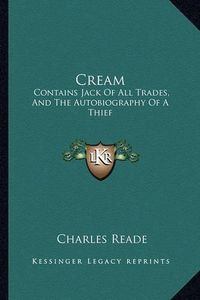 Cover image for Cream: Contains Jack of All Trades, and the Autobiography of a Thief