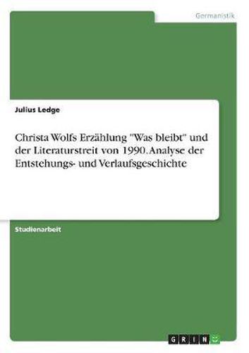 Cover image for Christa Wolfs Erz hlung  was Bleibt  Und Der Literaturstreit Von 1990. Analyse Der Entstehungs- Und Verlaufsgeschichte