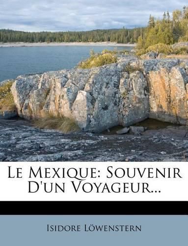 Cover image for Le Mexique: Souvenir D'Un Voyageur...