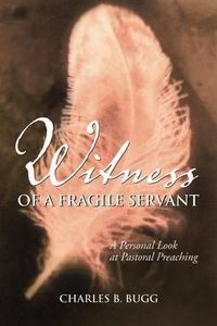 Cover image for Witness of a Fragile Servant: A Personal Look at Pastoral Preaching