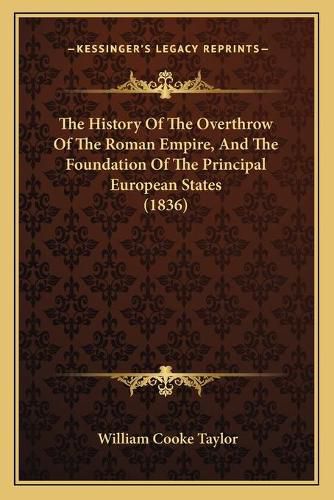 The History of the Overthrow of the Roman Empire, and the Fothe History of the Overthrow of the Roman Empire, and the Foundation of the Principal European States (1836) Undation of the Principal European States (1836)