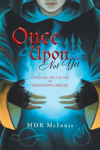 Cover image for Once Upon... Not Yet: The Elder and the Fire of Unknown Origin