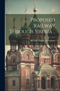 Cover image for Proposed Railway Through Siberia ..