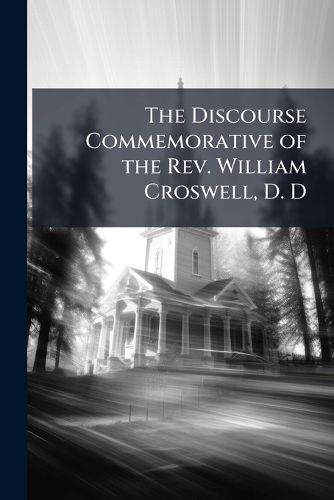 Cover image for The Discourse Commemorative of the REV. William Croswell, D. D.