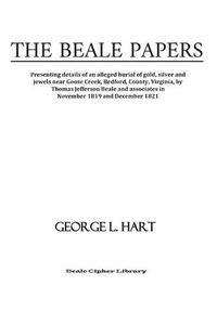 Cover image for The Beale Papers: Presenting details of an alleged burial of gold, silver and jewels near Goose Creek, Bedford, County, Virginia, by Thomas Jefferson Beale and associates in November 1819 and December 1821.