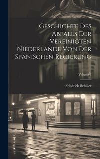 Cover image for Geschichte Des Abfalls Der Vereinigten Niederlande Von Der Spanischen Regierung; Volume 3