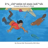 Cover image for Kwu&#8255;c'&#601;x&#780;w&#601;ntim T&#601;l Stunx Isck'wuls / Lessons from Beaver's Work