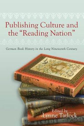 Publishing Culture and the  Reading Nation: German Book History in the Long Nineteenth Century