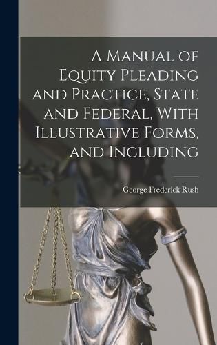 Cover image for A Manual of Equity Pleading and Practice, State and Federal, With Illustrative Forms, and Including