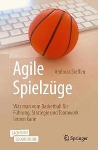 Cover image for Agile Spielzuge: Was man vom Basketball fur Fuhrung, Strategie und Teamwork lernen kann