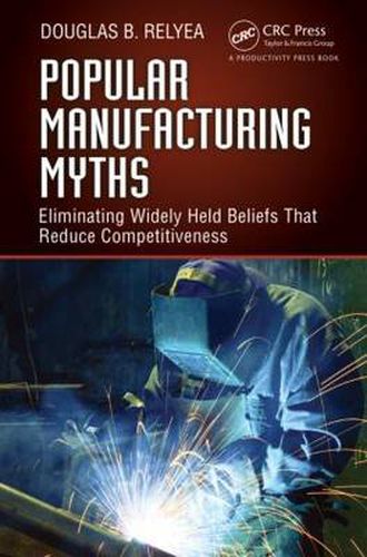 Cover image for Popular Manufacturing Myths: Eliminating Widely Held Beliefs That Reduce Competitiveness