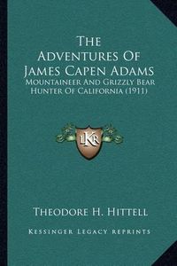 Cover image for The Adventures of James Capen Adams: Mountaineer and Grizzly Bear Hunter of California (1911)