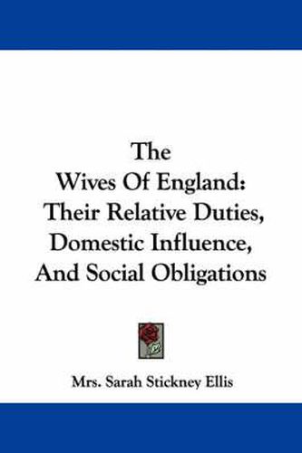Cover image for The Wives of England: Their Relative Duties, Domestic Influence, and Social Obligations