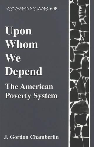 Cover image for Upon Whom We Depend: The American Poverty System