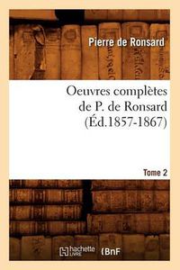 Cover image for Oeuvres Completes de P. de Ronsard. Tome 2 (Ed.1857-1867)