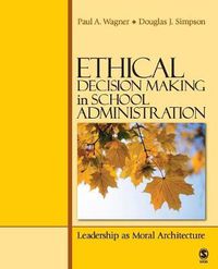 Cover image for Ethical Decision Making in School Administration: Leadership as Moral Architecture