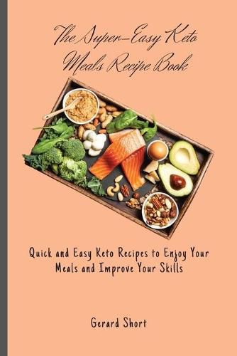 Cover image for The Super-Easy Keto Meals Recipe Book: Quick and Easy Keto Recipes to Enjoy Your Meals and Improve Your Skills