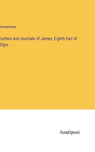 Cover image for Letters and Journals of James, Eighth Earl of Elgin