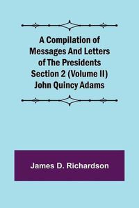 Cover image for A Compilation of Messages and Letters of the Presidents Section 2 (Volume II) John Quincy Adams