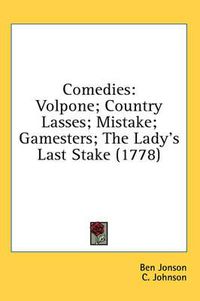 Cover image for Comedies: Volpone; Country Lasses; Mistake; Gamesters; The Lady's Last Stake (1778)