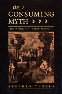 Cover image for The Consuming Myth: The Work of James Merrill