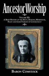 Cover image for Ancestor Worship: Volume III: A Brief History of the Mott, Burgess, Morehouse, Filley and Cook Families of Connecticut